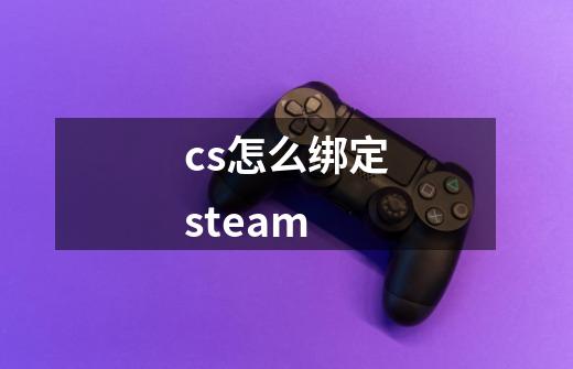 cs怎么绑定steam-第1张-游戏信息-龙启网