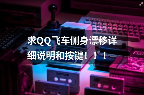 求QQ飞车侧身漂移详细说明和按键!!!-第1张-游戏信息-龙启网