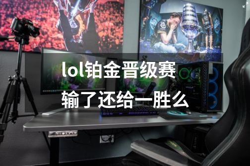lol铂金晋级赛输了还给一胜么-第1张-游戏信息-龙启网