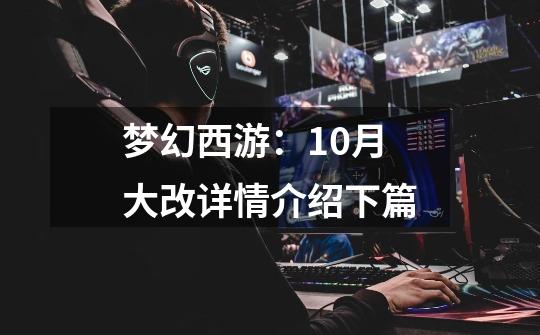 梦幻西游:10月大改详情介绍下篇-第1张-游戏信息-龙启网