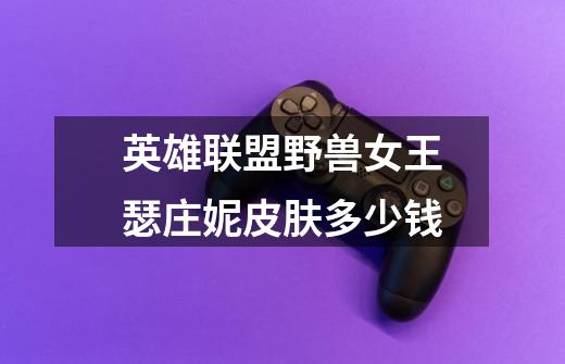 英雄联盟野兽女王瑟庄妮皮肤多少钱-第1张-游戏信息-龙启网