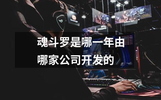 魂斗罗是哪一年由哪家公司开发的-第1张-游戏信息-龙启网