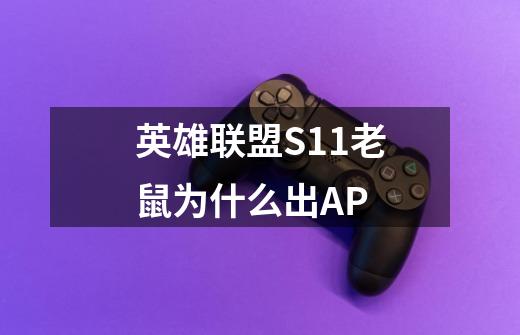 英雄联盟S11老鼠为什么出AP-第1张-游戏信息-龙启网