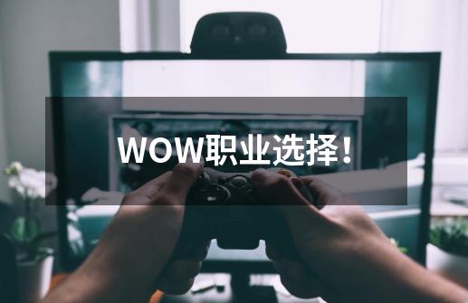 WOW职业选择!-第1张-游戏信息-龙启网