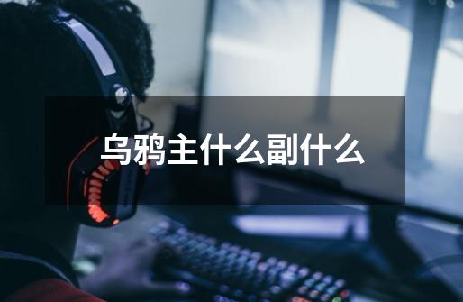 乌鸦主什么副什么-第1张-游戏信息-龙启网
