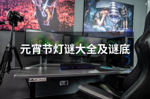 元宵节灯谜大全及谜底-第1张-游戏信息-龙启网