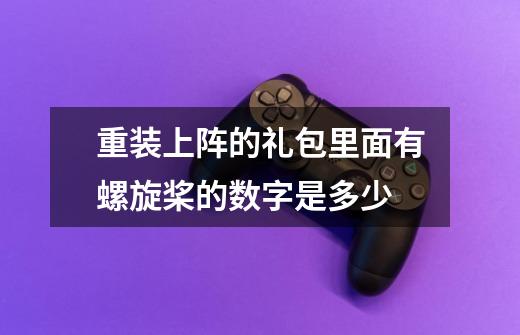 重装上阵的礼包里面有螺旋桨的数字是多少-第1张-游戏信息-龙启网