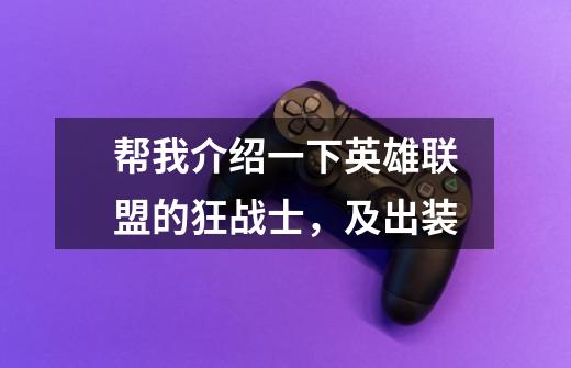 帮我介绍一下英雄联盟的狂战士,及出装-第1张-游戏信息-龙启网