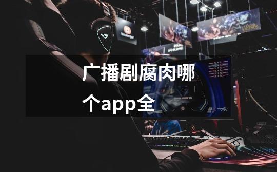 广播剧腐肉哪个app全-第1张-游戏信息-龙启网