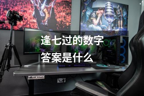 逢七过的数字答案是什么-第1张-游戏信息-龙启网