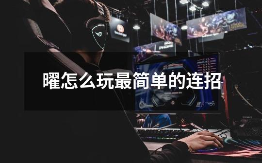 曜怎么玩最简单的连招-第1张-游戏信息-龙启网