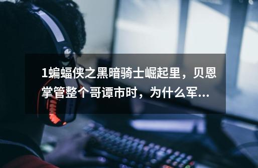 1.蝙蝠侠之黑暗骑士崛起里，贝恩掌管整个哥谭市时，为什么军队不来-第1张-游戏信息-龙启网