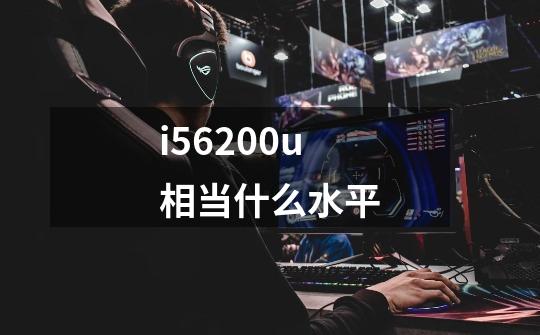 i56200u相当什么水平-第1张-游戏信息-龙启网