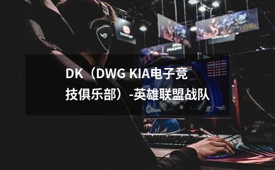 DK(DWG KIA电子竞技俱乐部)-英雄联盟战队-第1张-游戏信息-龙启网