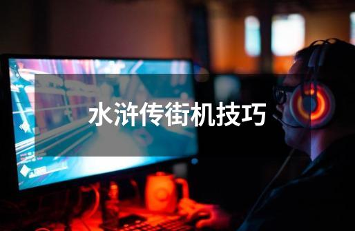 水浒传街机技巧-第1张-游戏信息-龙启网