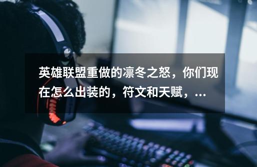 英雄联盟重做的凛冬之怒,你们现在怎么出装的,符文和天赋,用过的在回答,谢谢。我不打野。-第1张-游戏信息-龙启网