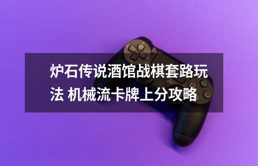 炉石传说酒馆战棋套路玩法 机械流卡牌上分攻略-第1张-游戏信息-龙启网