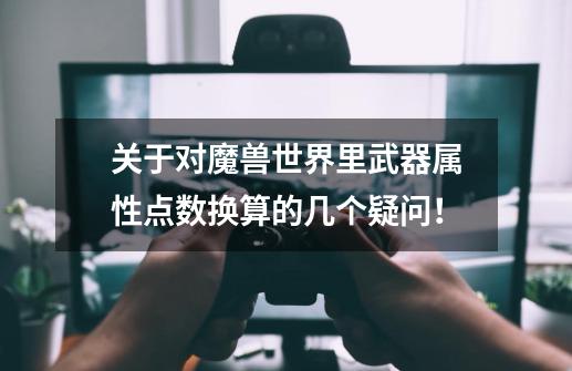 关于对魔兽世界里武器属性点数换算的几个疑问!-第1张-游戏信息-龙启网