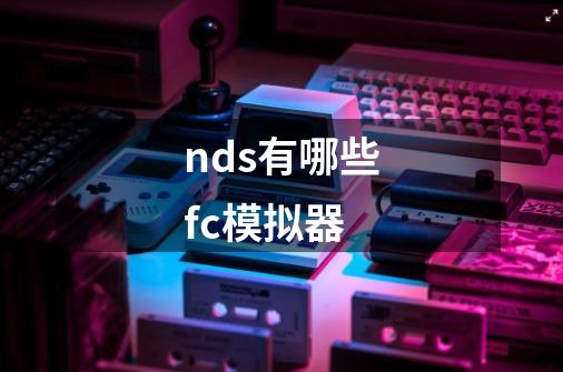 nds有哪些fc模拟器-第1张-游戏信息-龙启网
