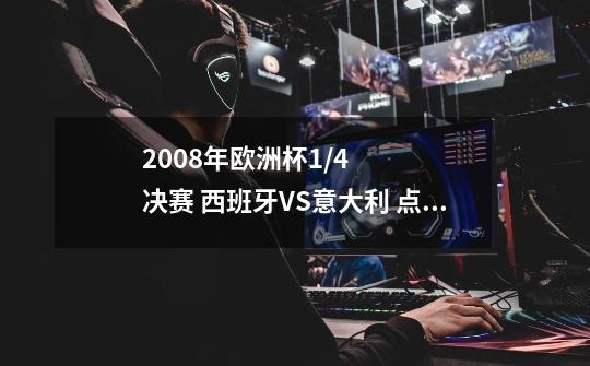 2008年欧洲杯1/4决赛 西班牙VS意大利 点球大战中，双方共被对方门将扑出几个点球-第1张-游戏信息-龙启网