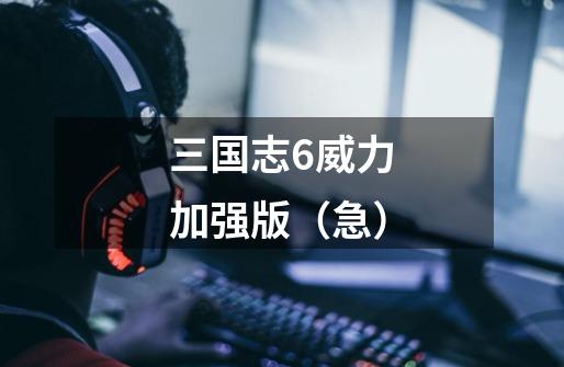 三国志6威力加强版（急）-第1张-游戏信息-龙启网