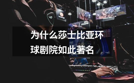 为什么莎士比亚环球剧院如此著名-第1张-游戏信息-龙启网