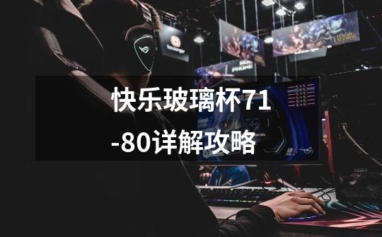 快乐玻璃杯71-80详解攻略-第1张-游戏信息-龙启网