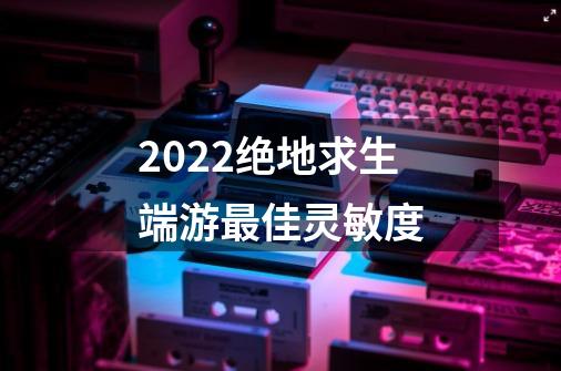 2022绝地求生端游最佳灵敏度-第1张-游戏信息-龙启网