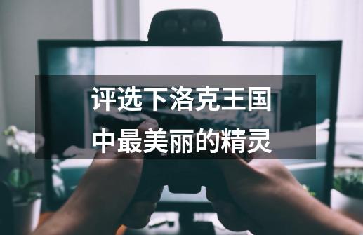 评选下洛克王国中最美丽的精灵-第1张-游戏信息-龙启网