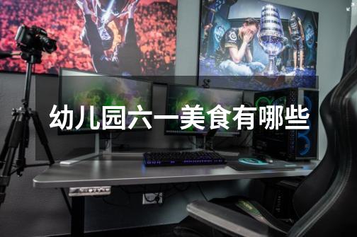 幼儿园六一美食有哪些-第1张-游戏信息-龙启网