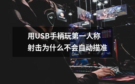 用USB手柄玩第一人称射击为什么不会自动描准-第1张-游戏信息-龙启网