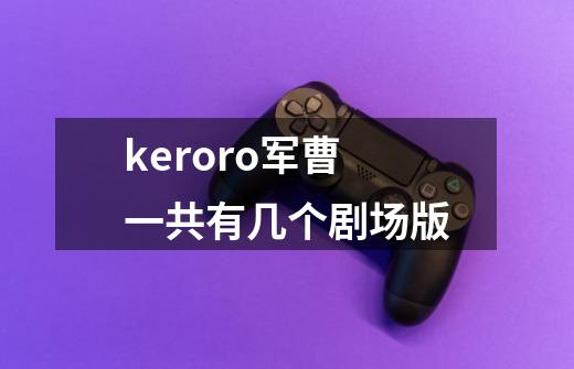 keroro军曹一共有几个剧场版-第1张-游戏信息-龙启网