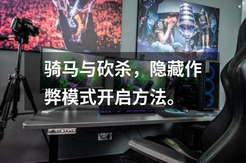 骑马与砍杀,隐藏作弊模式开启方法。-第1张-游戏信息-龙启网