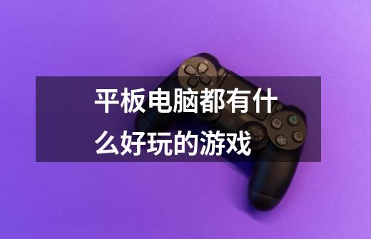 平板电脑都有什么好玩的游戏-第1张-游戏信息-龙启网