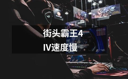 街头霸王4 IV速度慢-第1张-游戏信息-龙启网