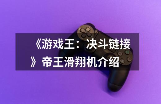 《游戏王:决斗链接》帝王滑翔机介绍-第1张-游戏信息-龙启网
