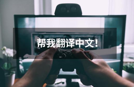 帮我翻译中文!-第1张-游戏信息-龙启网