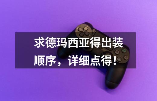 求德玛西亚得出装顺序,详细点得!-第1张-游戏信息-龙启网