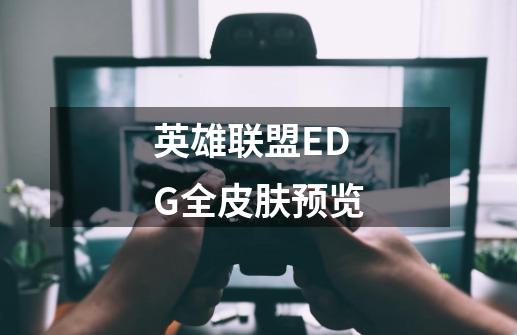 英雄联盟EDG全皮肤预览-第1张-游戏信息-龙启网
