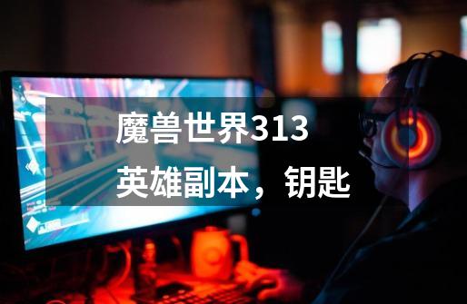 魔兽世界3.13英雄副本,钥匙-第1张-游戏信息-龙启网