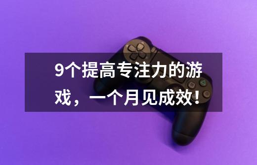 9个提高专注力的游戏,一个月见成效!-第1张-游戏信息-龙启网