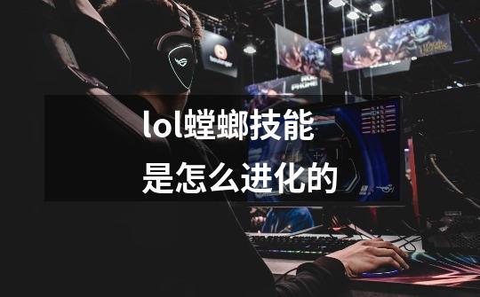 lol螳螂技能是怎么进化的-第1张-游戏信息-龙启网