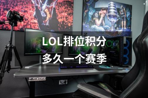LOL排位积分多久一个赛季-第1张-游戏信息-龙启网