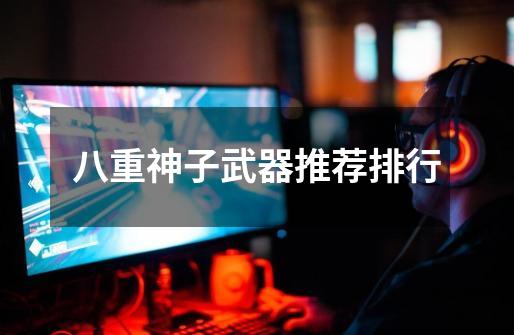 八重神子武器推荐排行-第1张-游戏信息-龙启网