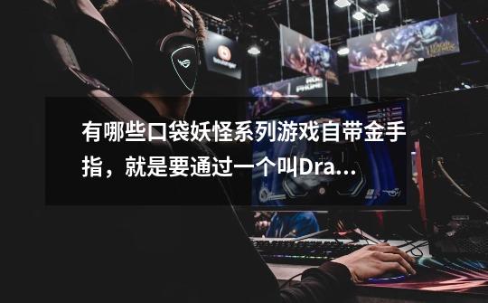 有哪些口袋妖怪系列游戏自带金手指，就是要通过一个叫DraStic的软件才能进去的-第1张-游戏信息-龙启网