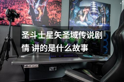圣斗士星矢圣域传说剧情 讲的是什么故事-第1张-游戏信息-龙启网