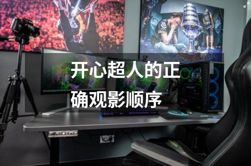 开心超人的正确观影顺序-第1张-游戏信息-龙启网
