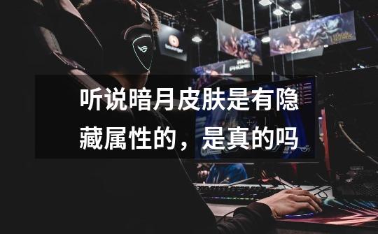 听说暗月皮肤是有隐藏属性的,是真的吗-第1张-游戏信息-龙启网