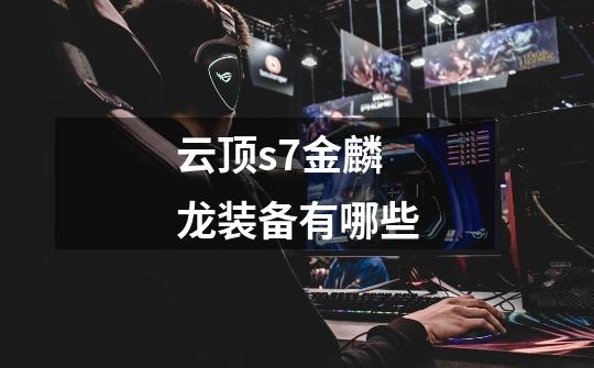 云顶s7金麟龙装备有哪些-第1张-游戏信息-龙启网