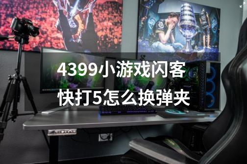 4399小游戏闪客快打5怎么换弹夹-第1张-游戏信息-龙启网
